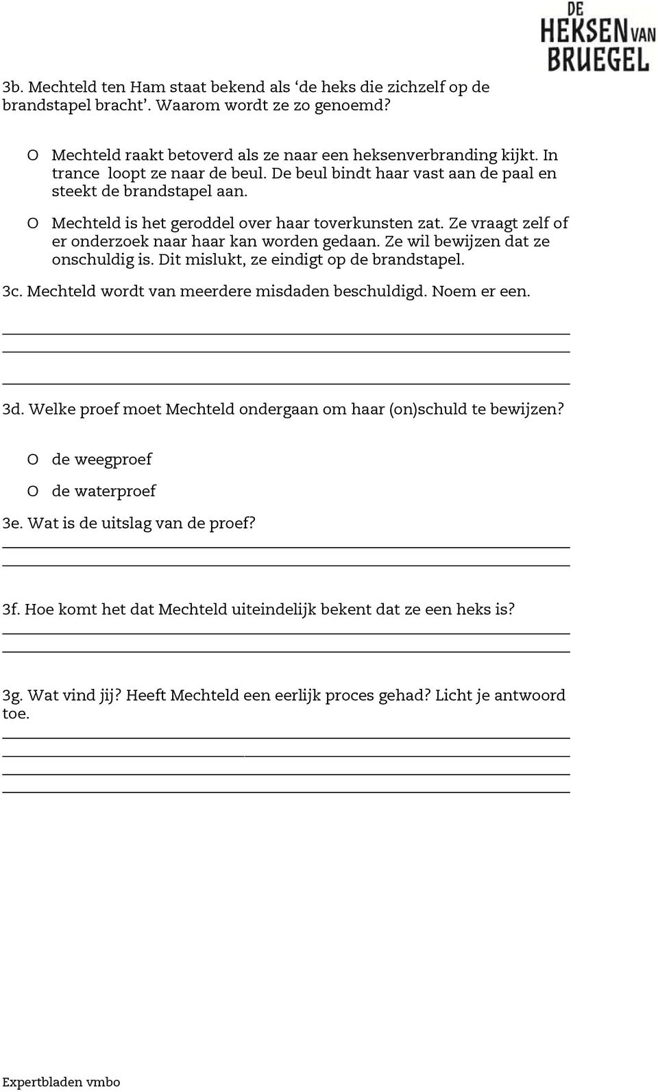 Ze vraagt zelf of er onderzoek naar haar kan worden gedaan. Ze wil bewijzen dat ze onschuldig is. Dit mislukt, ze eindigt op de brandstapel. 3c. Mechteld wordt van meerdere misdaden beschuldigd.