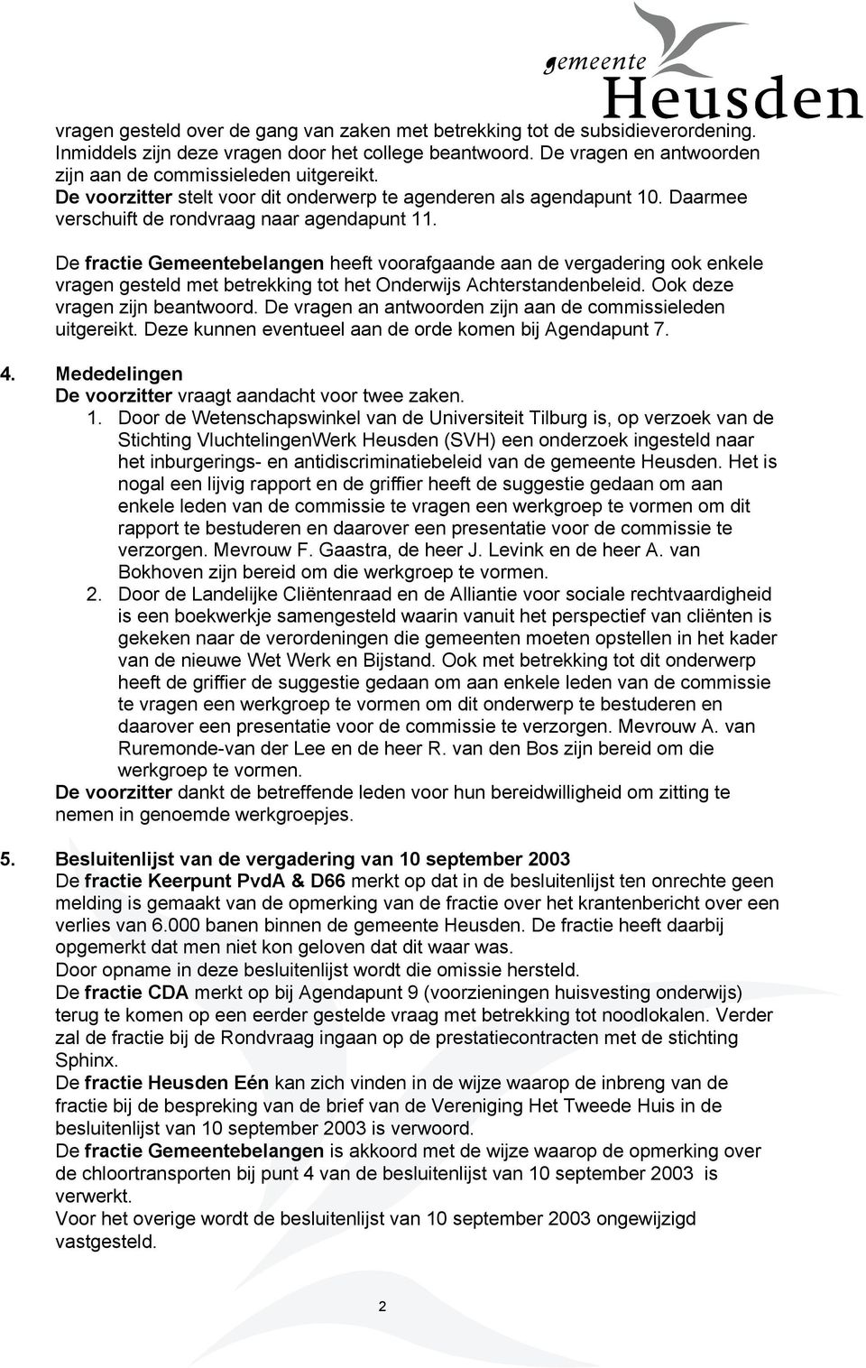 De fractie Gemeentebelangen heeft voorafgaande aan de vergadering ook enkele vragen gesteld met betrekking tot het Onderwijs Achterstandenbeleid. Ook deze vragen zijn beantwoord.