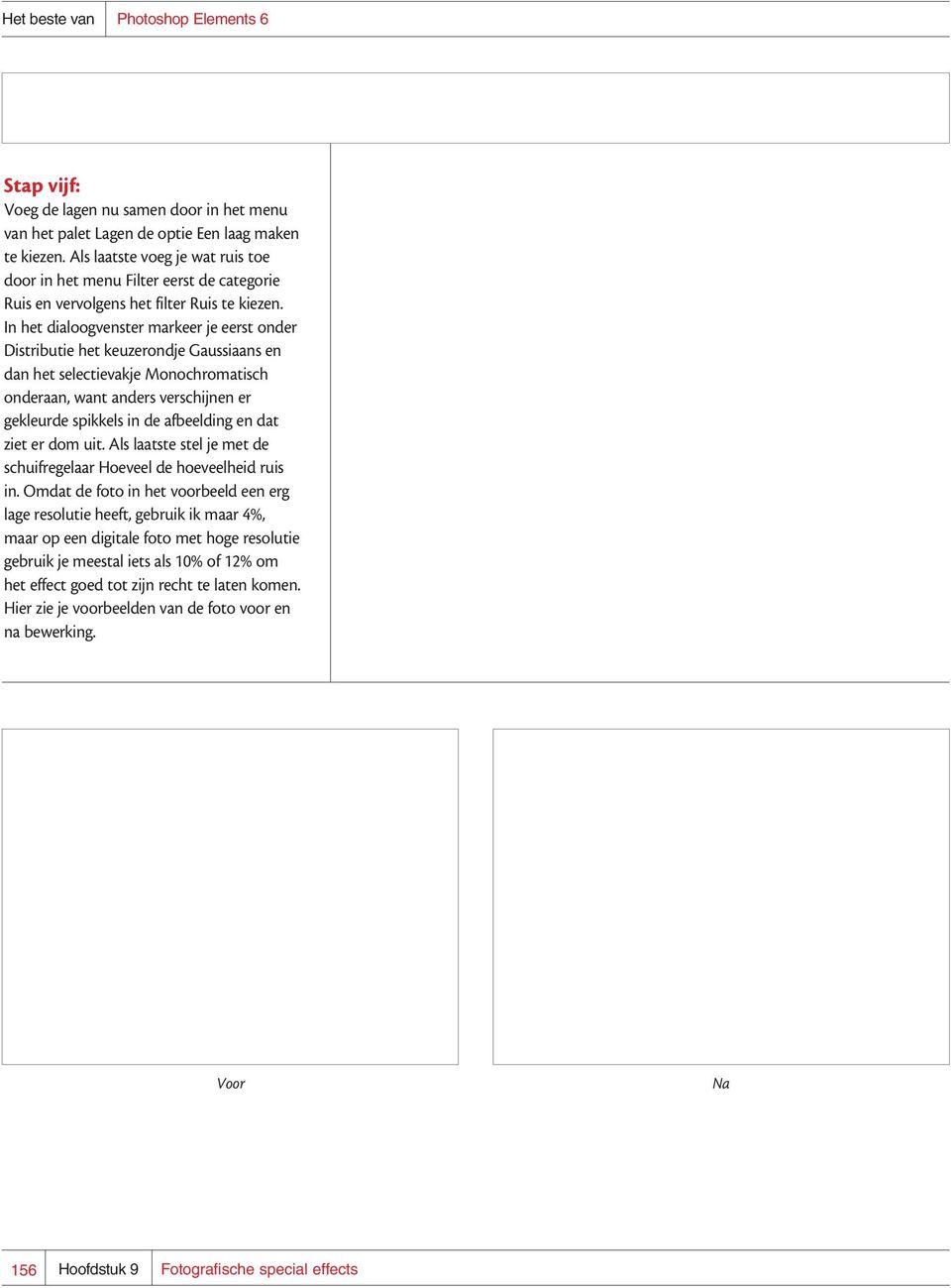 In het dialoogvenster markeer je eerst onder Distributie het keuzerondje Gaussiaans en dan het selectievakje Monochromatisch onderaan, want anders verschijnen er gekleurde spikkels in de afbeelding