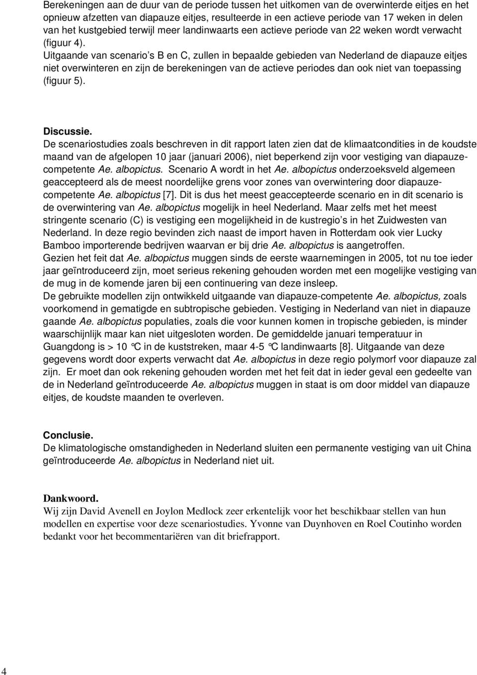 Uitgaande van scenario s B en C, zullen in bepaalde gebieden van Nederland de diapauze eitjes niet overwinteren en zijn de berekeningen van de actieve periodes dan ook niet van toepassing (figuur 5).