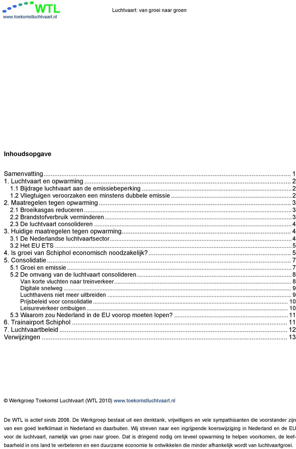 .. 4 3.2 Het EU ETS... 5 4. Is groei van Schiphol economisch noodzakelijk?... 5 5. Consolidatie... 7 5.1 Groei en emissie... 7 5.2 De omvang van de luchtvaart consolideren.