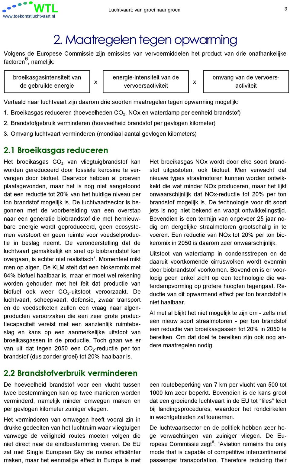 energie-intensiteit van de vervoersactiviteit x omvang van de vervoersactiviteit Vertaald naar luchtvaart zijn daarom drie soorten maatregelen tegen opwarming mogelijk: 1.