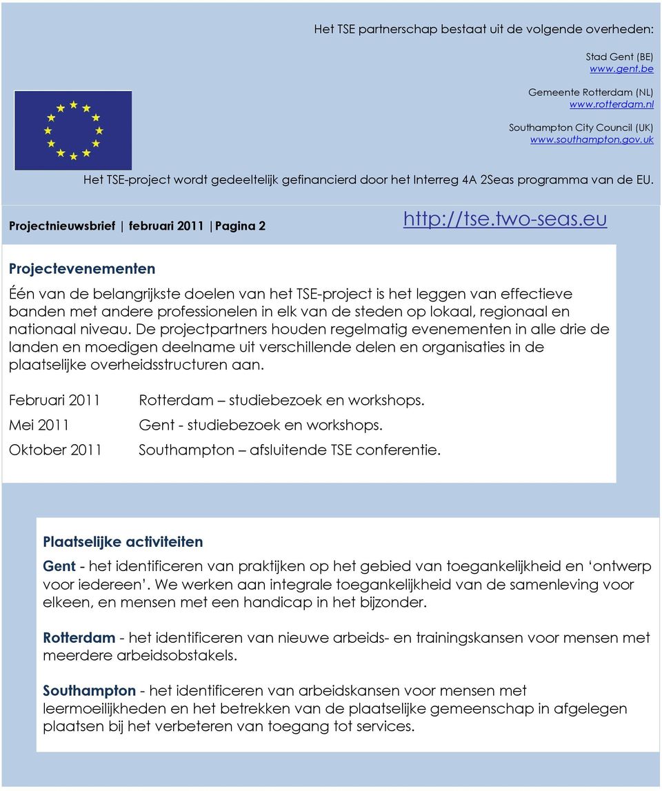 Projectnieuwsbrief februari 2011 Pagina 2 Projectevenementen Één van de belangrijkste doelen van het TSE-project is het leggen van effectieve banden met andere professionelen in elk van de steden op