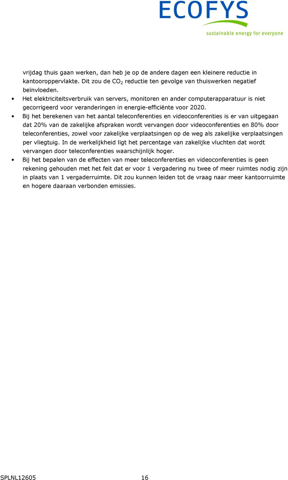 Bij het berekenen van het aantal teleconferenties en videoconferenties is er van uitgegaan dat 20% van de zakelijke afspraken wordt vervangen door videoconferenties en 80% door teleconferenties,