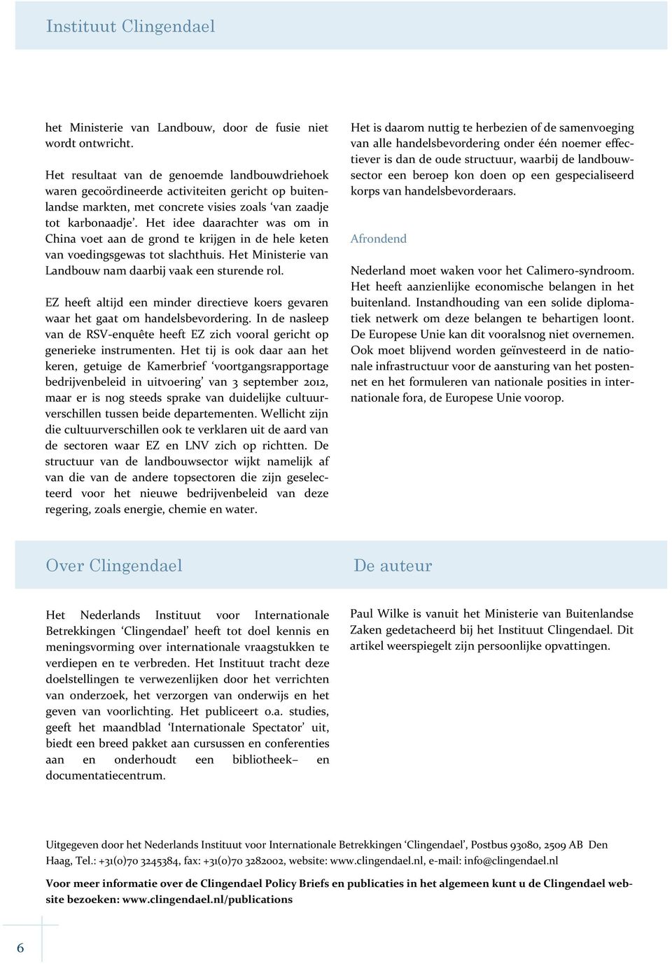 Het idee daarachter was om in China voet aan de grond te krijgen in de hele keten van voedingsgewas tot slachthuis. Het Ministerie van Landbouw nam daarbij vaak een sturende rol.