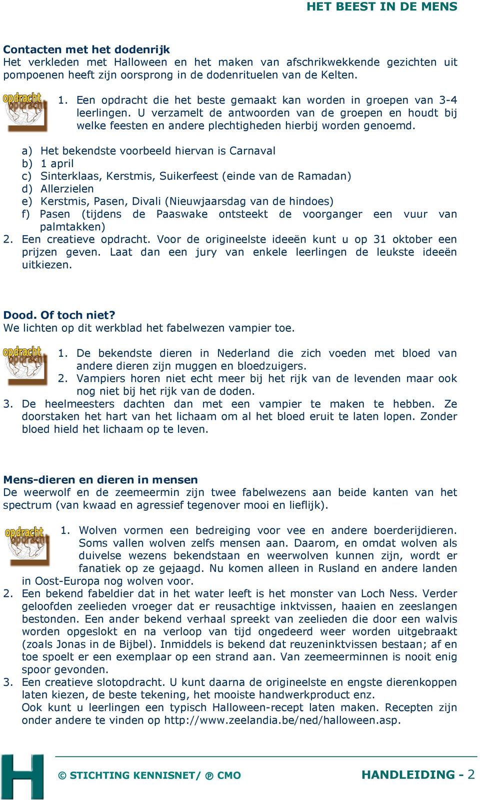 a) Het bekendste voorbeeld hiervan is Carnaval b) 1 april c) Sinterklaas, Kerstmis, Suikerfeest (einde van de Ramadan) d) Allerzielen e) Kerstmis, Pasen, Divali (Nieuwjaarsdag van de hindoes) f)