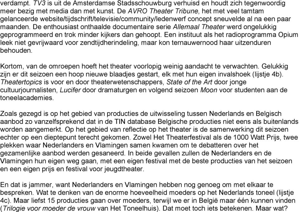 De enthousiast onthaalde documentaire serie Allemaal Theater werd ongelukkig geprogrammeerd en trok minder kijkers dan gehoopt.