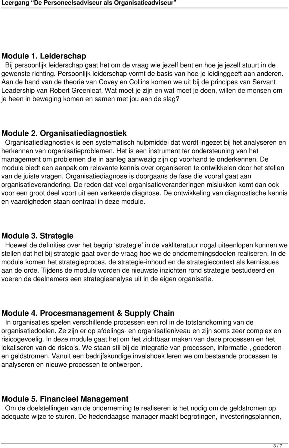 Wat moet je zijn en wat moet je doen, willen de mensen om je heen in beweging komen en samen met jou aan de slag? Module 2.