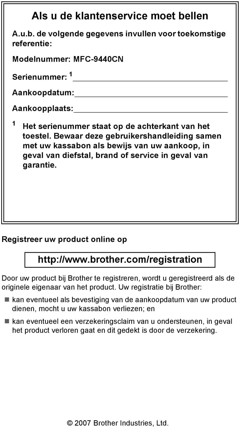 Bewaar deze gebruikershandleiding samen met uw kassabon als bewijs van uw aankoop, in geval van diefstal, brand of service in geval van garantie. Registreer uw product online op http://www.brother.