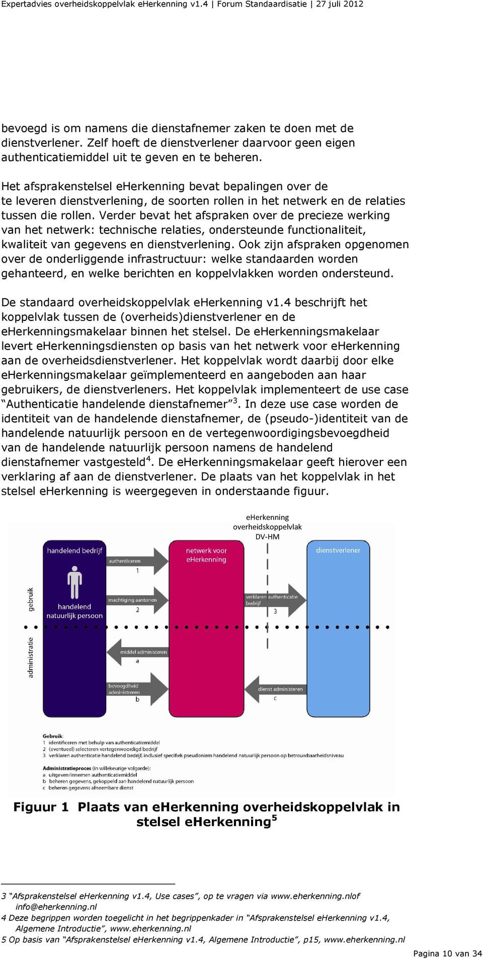 Verder bevat het afspraken over de precieze werking van het netwerk: technische relaties, ondersteunde functionaliteit, kwaliteit van gegevens en dienstverlening.