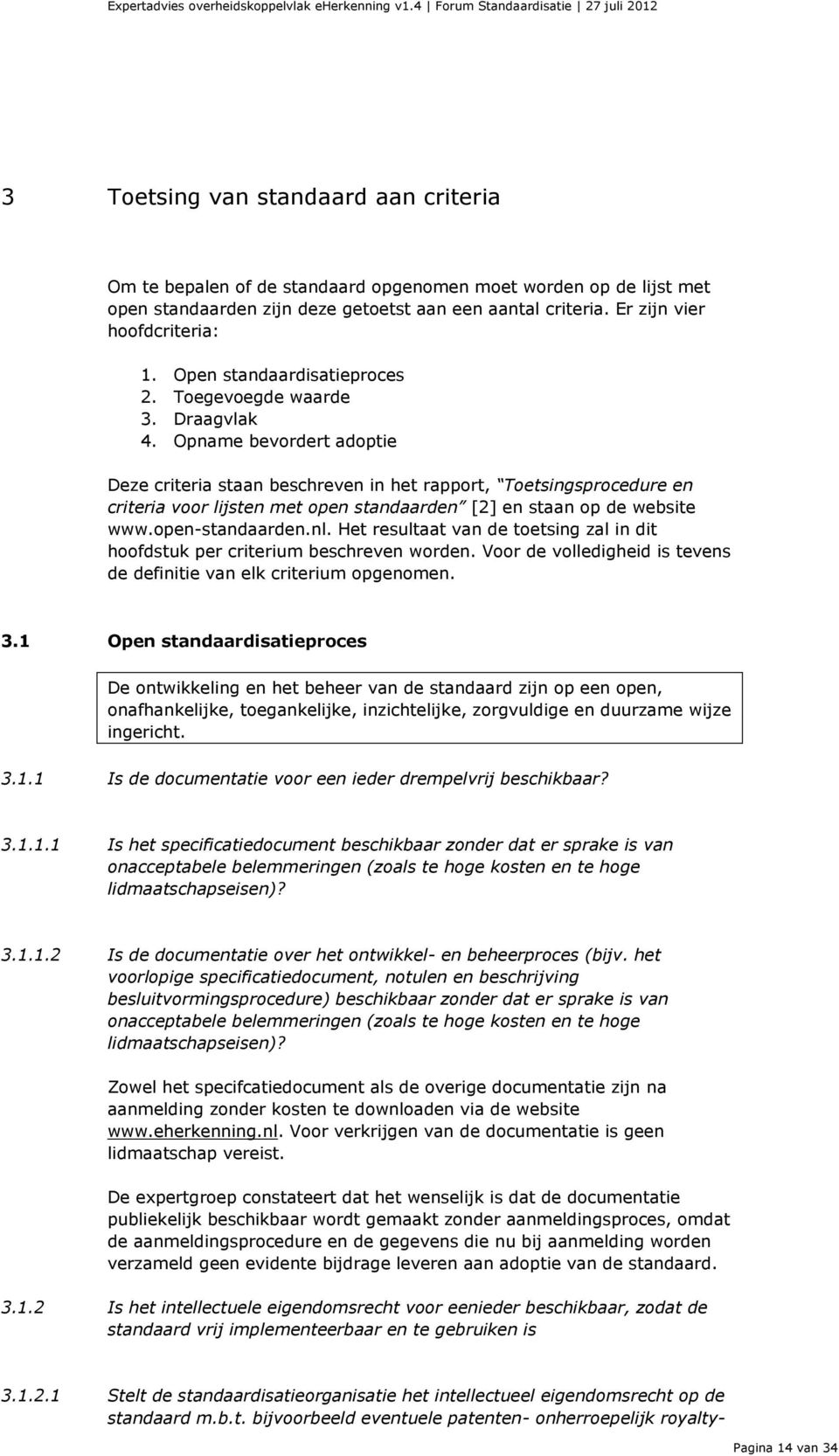 Opname bevordert adoptie Deze criteria staan beschreven in het rapport, Toetsingsprocedure en criteria voor lijsten met open standaarden [2] en staan op de website www.open-standaarden.nl.
