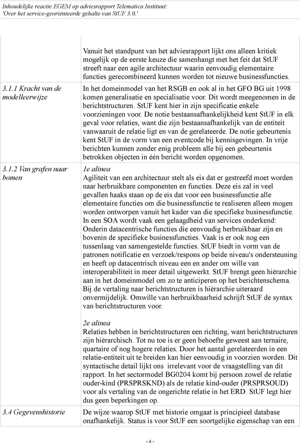 In het domeinmodel van het RSGB en ook al in het GFO BG uit 1998 komen generalisatie en specialisatie voor. Dit wordt meegenomen in de berichtstructuren.