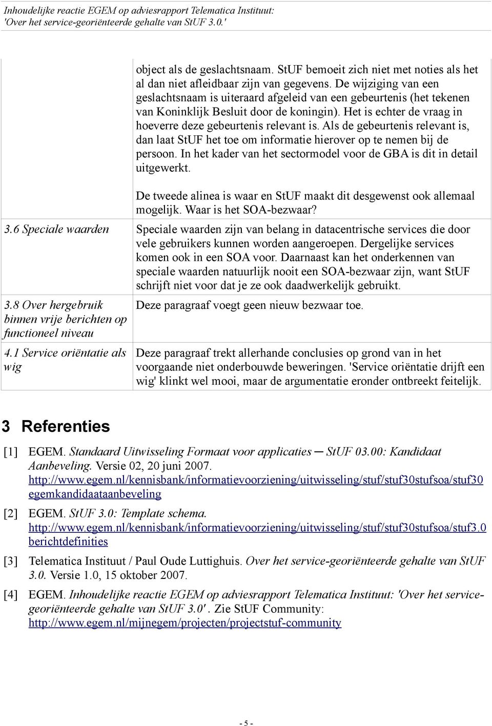 Als de gebeurtenis relevant is, dan laat StUF het toe om informatie hierover op te nemen bij de persoon. In het kader van het sectormodel voor de GBA is dit in detail uitgewerkt.