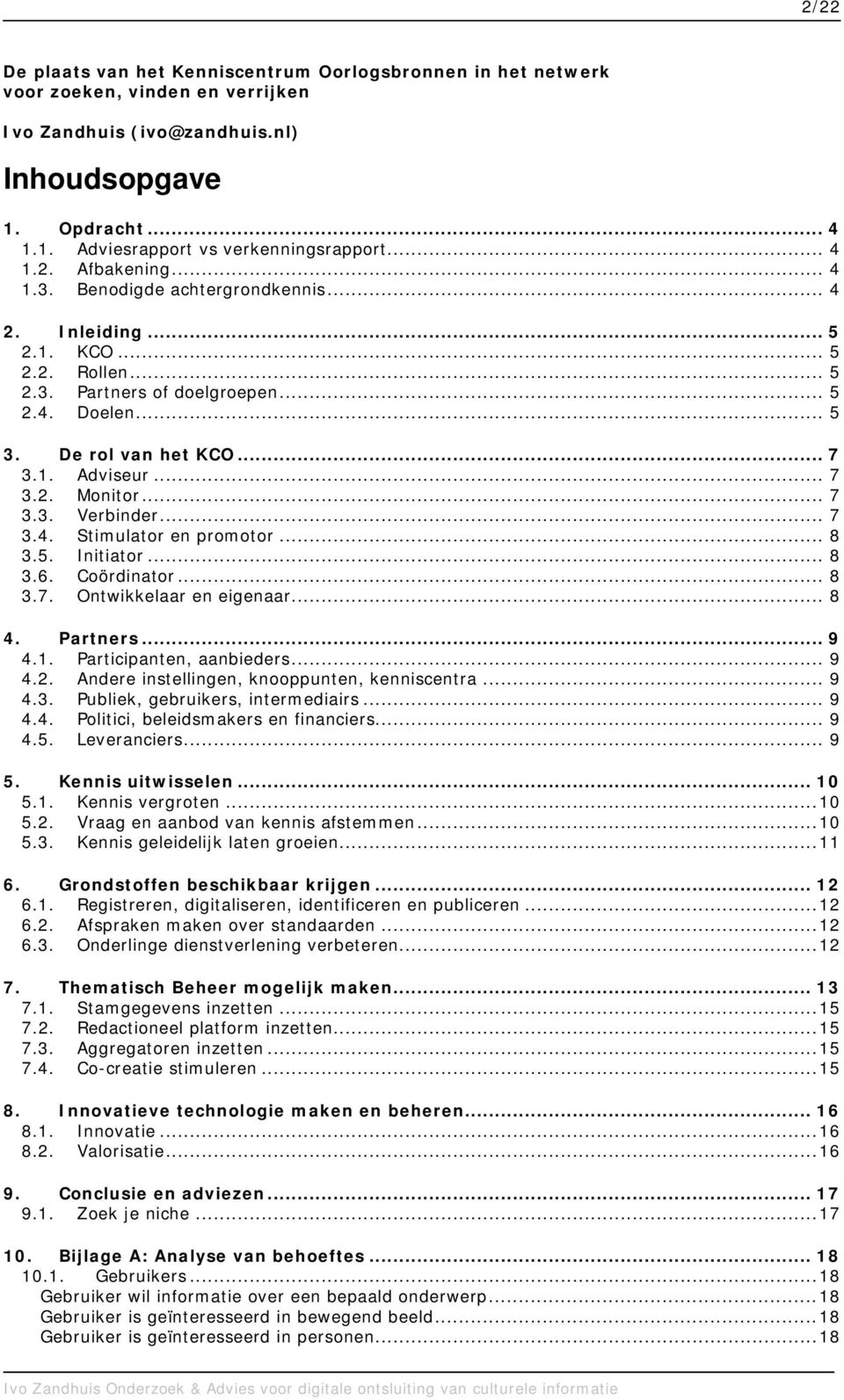 .. 7 3.2. Monitor... 7 3.3. Verbinder... 7 3.4. Stimulator en promotor... 8 3.5. Initiator... 8 3.6. Coördinator... 8 3.7. Ontwikkelaar en eigenaar... 8 4. Partners... 9 4.1.