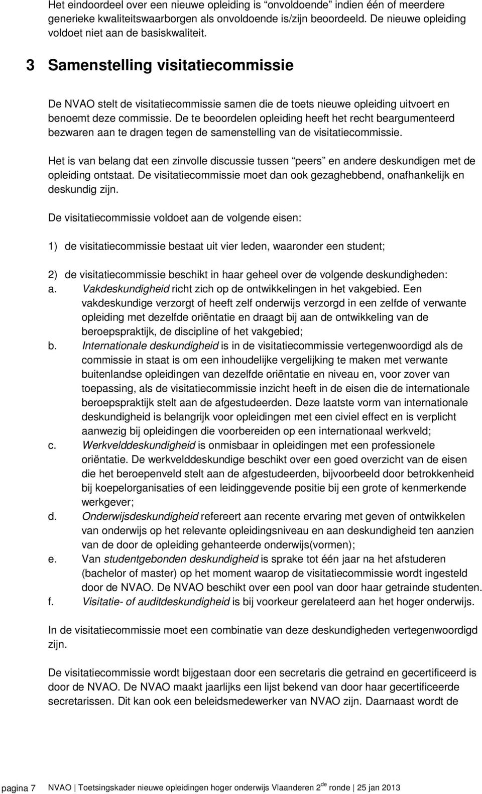 De te beoordelen opleiding heeft het recht beargumenteerd bezwaren aan te dragen tegen de samenstelling van de visitatiecommissie.