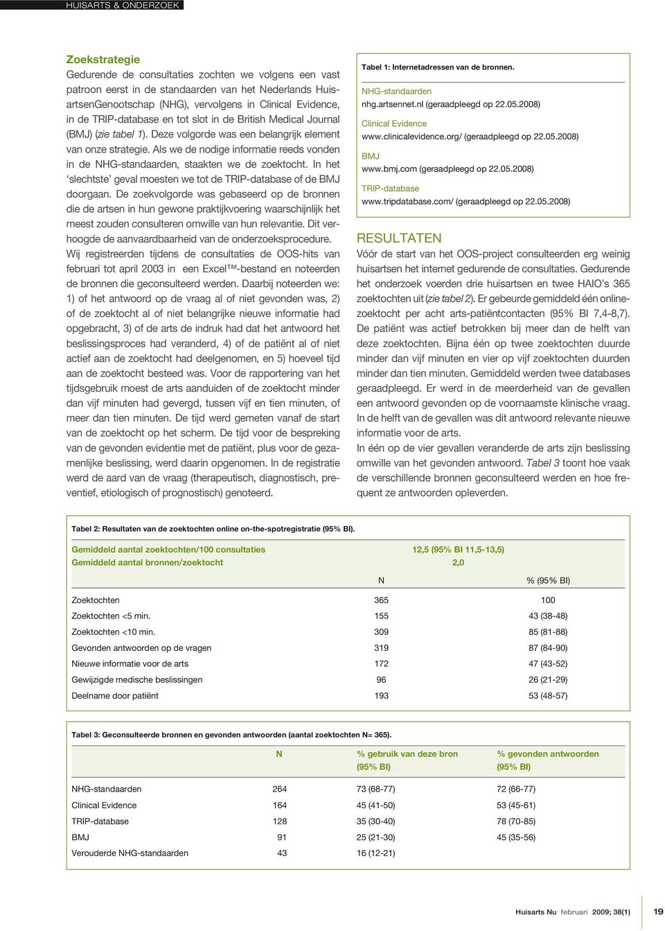 Als we de nodige informatie reeds vonden in de HG-standaarden, staakten we de zoektocht. In het slechtste geval moesten we tot de TRIP-database of de BMJ doorgaan.