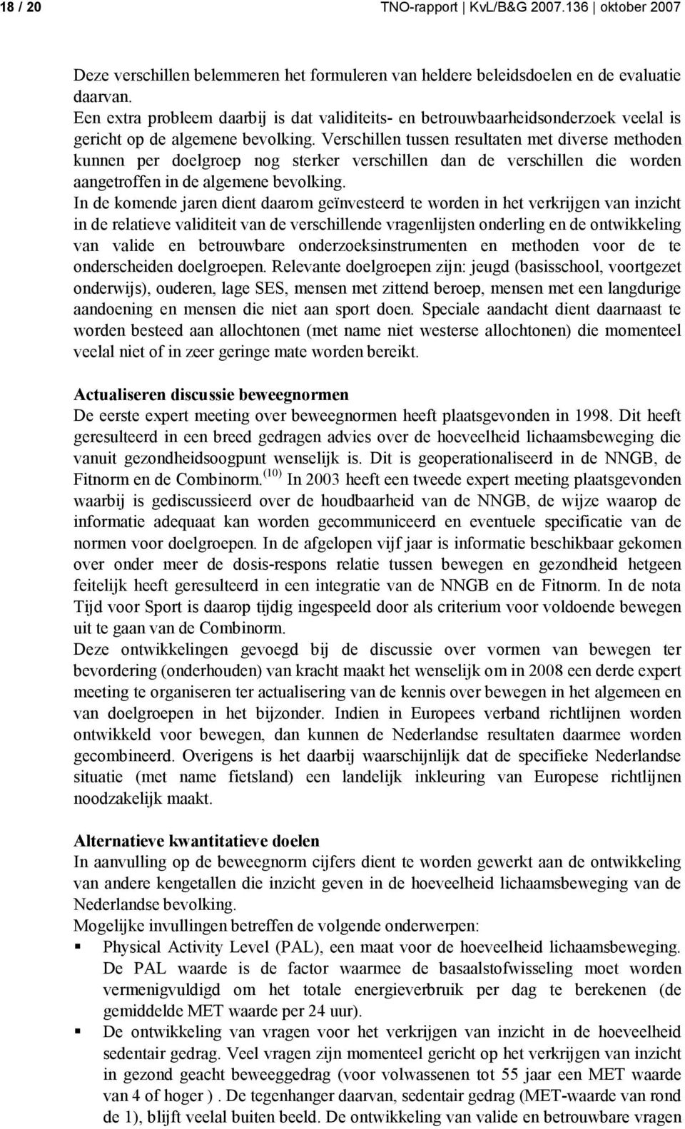 Verschillen tussen resultaten met diverse methoden kunnen per doelgroep nog sterker verschillen dan de verschillen die worden aangetroffen in de algemene bevolking.