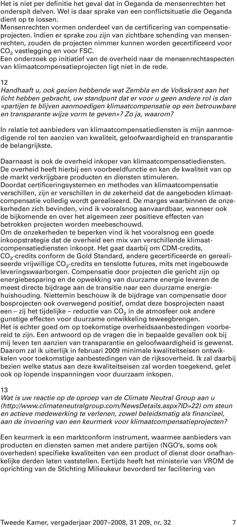 Indien er sprake zou zijn van zichtbare schending van mensenrechten, zouden de projecten nimmer kunnen worden gecertificeerd voor CO 2 vastlegging en voor FSC.