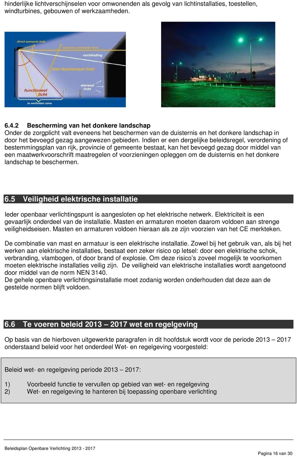 Indien er een dergelijke beleidsregel, verordening of bestemmingsplan van rijk, provincie of gemeente bestaat, kan het bevoegd gezag door middel van een maatwerkvoorschrift maatregelen of