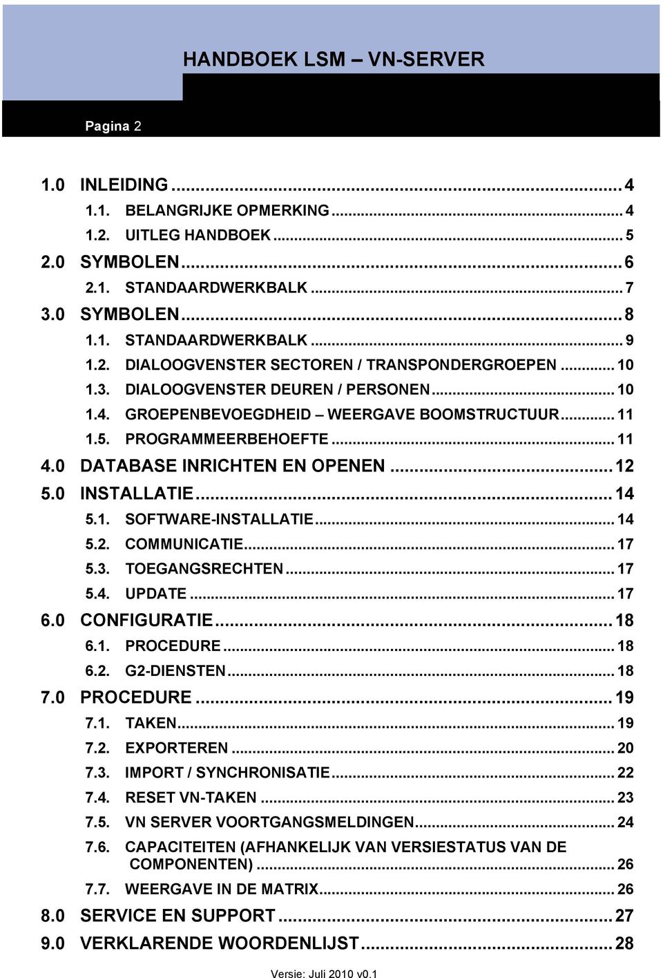 ..14! 5.1.! SOFTWARE-INSTALLATIE... 14! 5.2.! COMMUNICATIE... 17! 5.3.! TOEGANGSRECHTEN... 17! 5.4.! UPDATE... 17! 6.0! CONFIGURATIE...18! 6.1.! PROCEDURE... 18! 6.2.! G2-DIENSTEN... 18! 7.0! PROCEDURE...19!