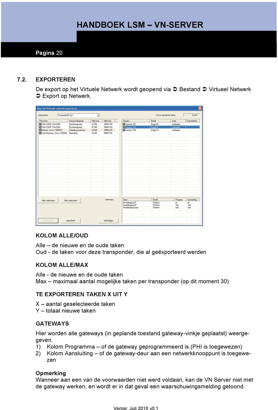 per transponder (op dit moment 30) TE EXPORTEREN TAKEN X UIT Y X aantal geselecteerde taken Y totaal nieuwe taken GATEWAYS Hier worden alle gateways (in geplande toestand gateway-vinkje geplaatst)