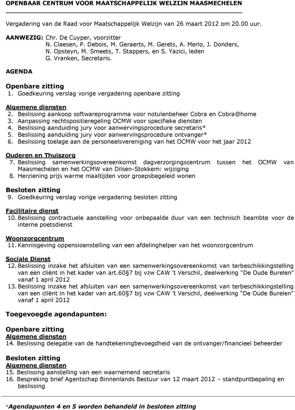 Beslissing aankp sftwareprgramma vr ntulenbeheer Cbra en Cbra@hme 3. Aanpassing rechtspsitieregeling OCMW vr specifieke diensten 4. Beslissing aanduiding jury vr aanwervingsprcedure secretaris* 5.