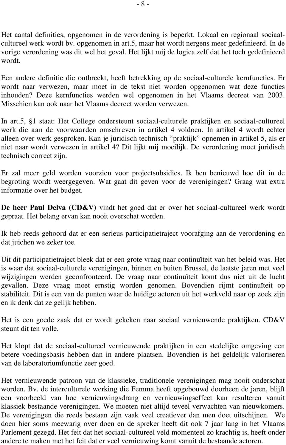 Er wordt naar verwezen, maar moet in de tekst niet worden opgenomen wat deze functies inhouden? Deze kernfuncties werden wel opgenomen in het Vlaams decreet van 2003.