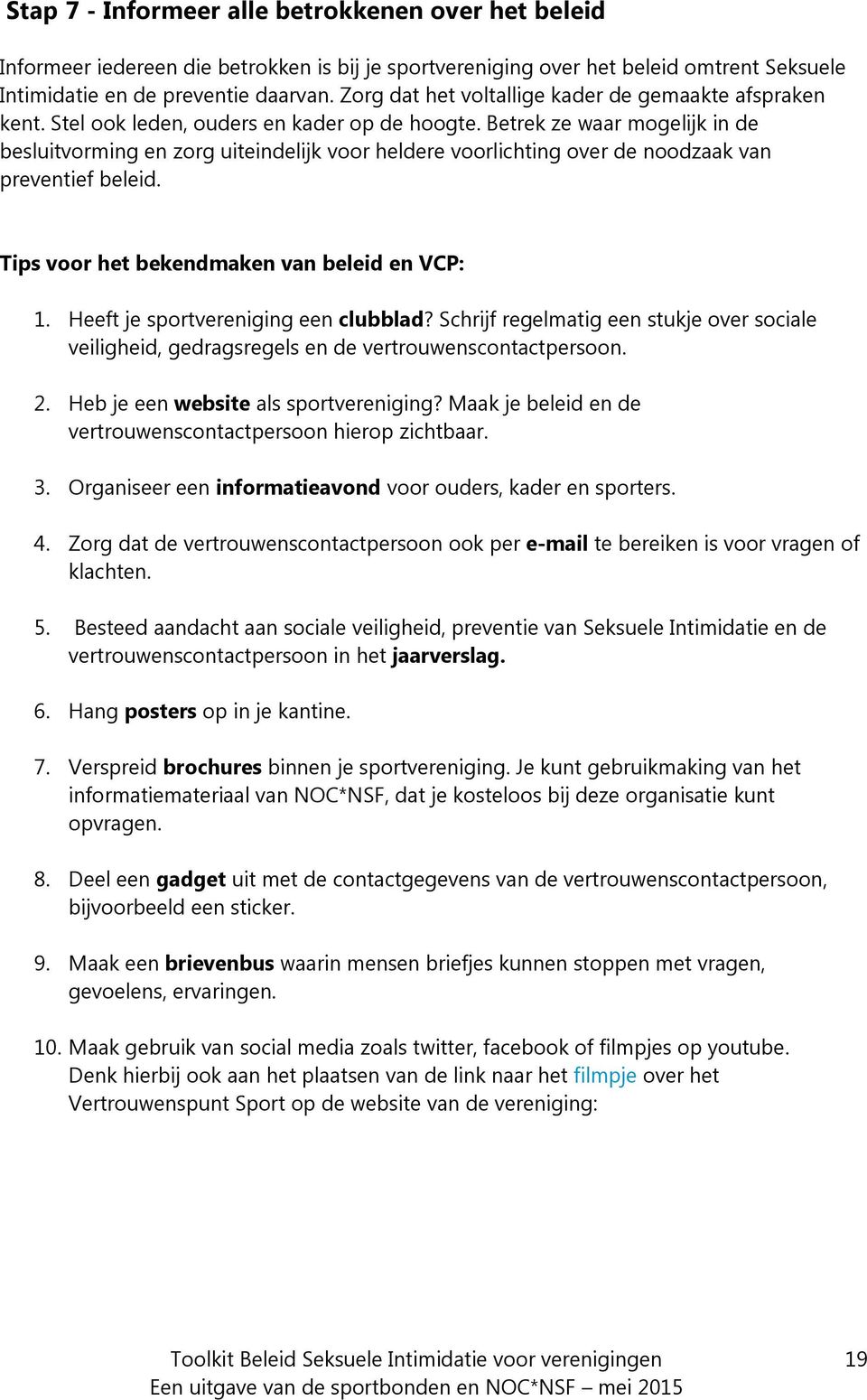 Betrek ze waar mogelijk in de besluitvorming en zorg uiteindelijk voor heldere voorlichting over de noodzaak van preventief beleid. Tips voor het bekendmaken van beleid en VCP: 1.