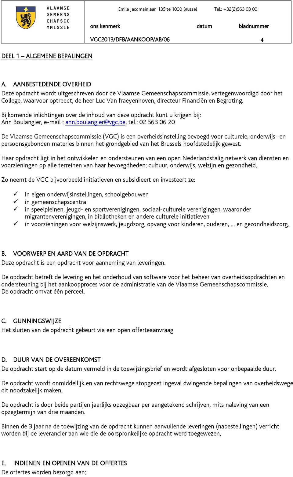 en Begroting. Bijkomende inlichtingen over de inhoud van deze opdracht kunt u krijgen bij: Ann Boulangier, e-mail : ann.boulangier@vgc.be, tel.