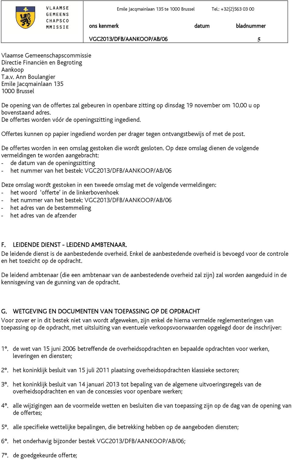 De offertes worden vóór de openingszitting ingediend. Offertes kunnen op papier ingediend worden per drager tegen ontvangstbewijs of met de post.