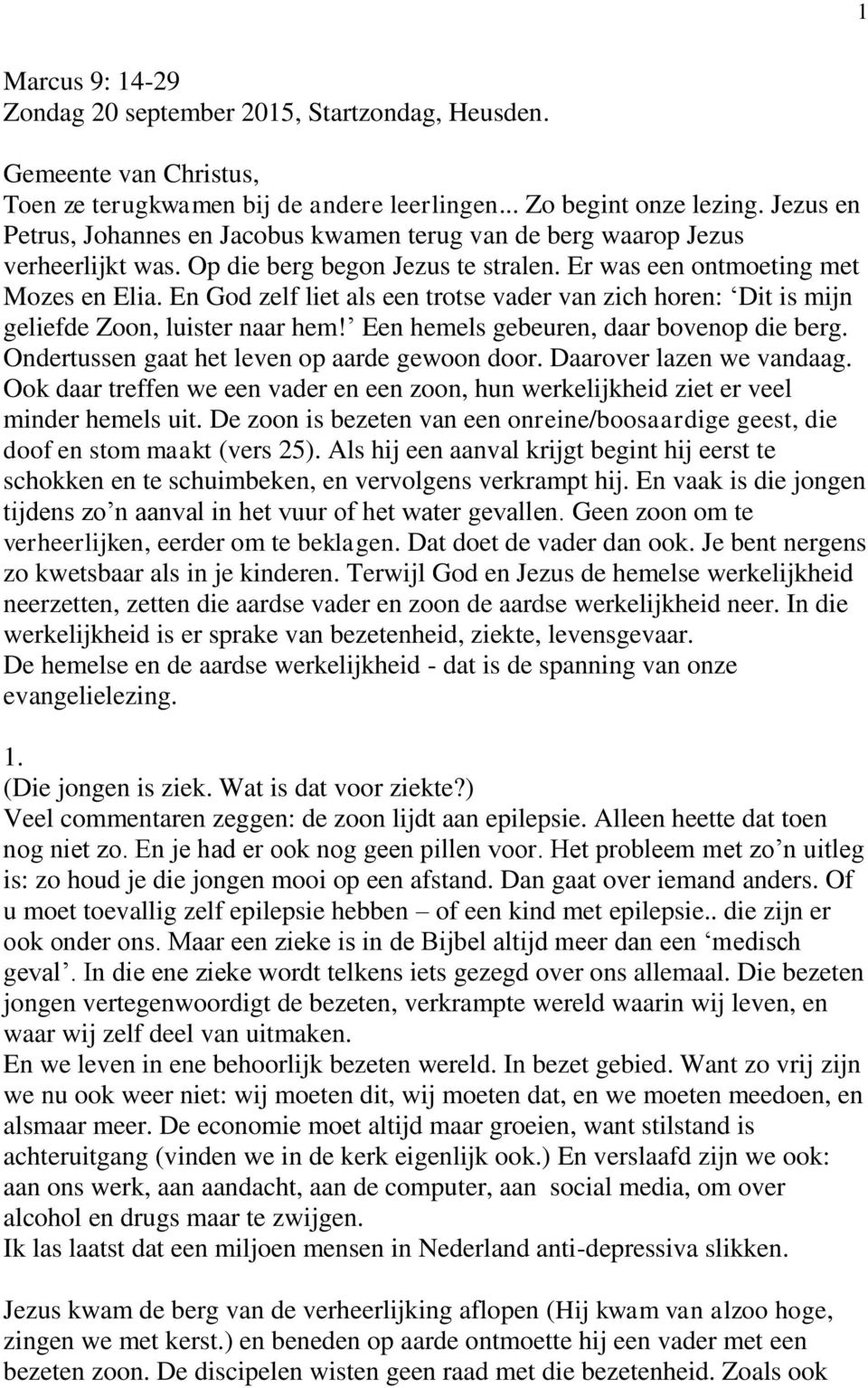 En God zelf liet als een trotse vader van zich horen: Dit is mijn geliefde Zoon, luister naar hem! Een hemels gebeuren, daar bovenop die berg. Ondertussen gaat het leven op aarde gewoon door.