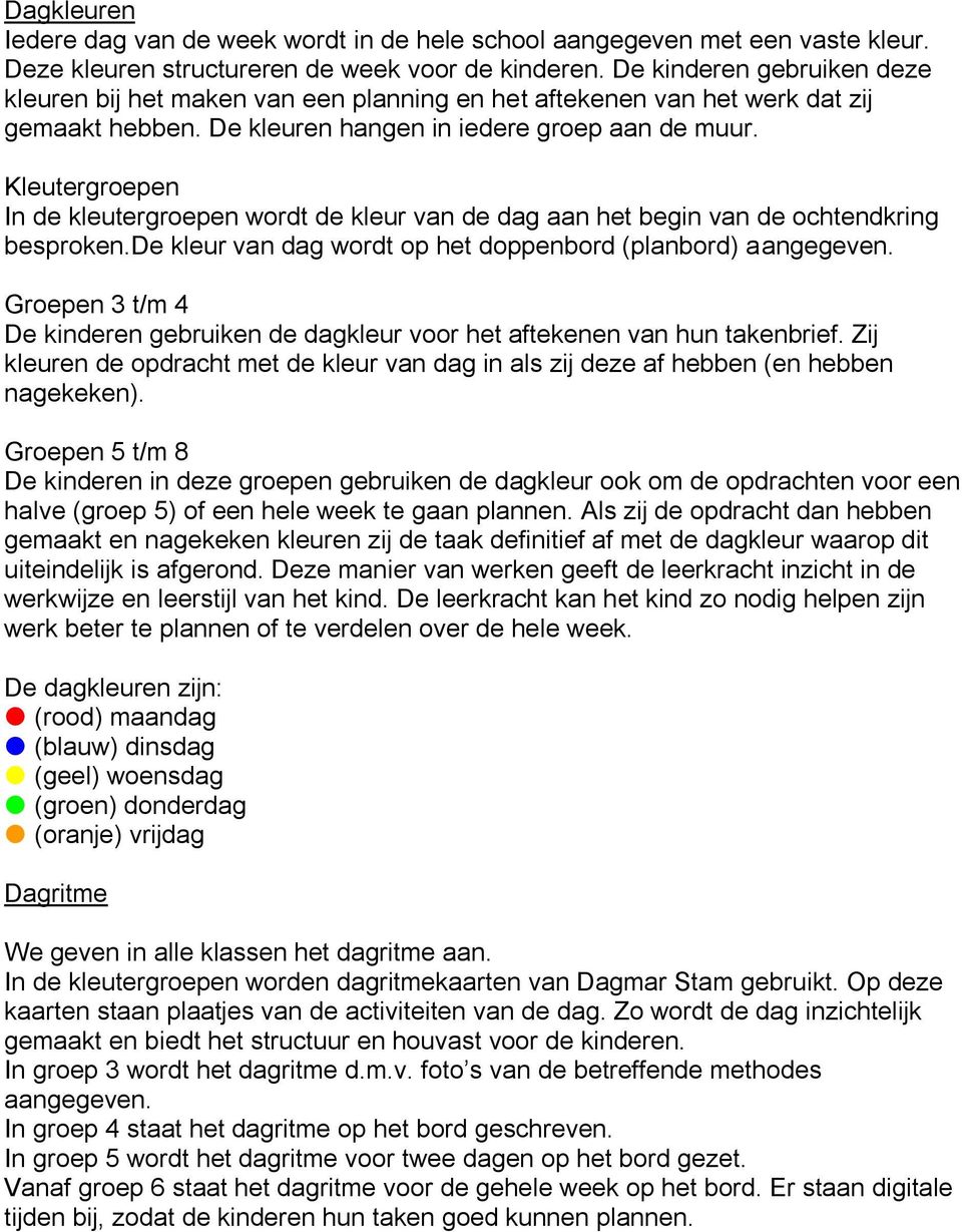 Kleutergroepen In de kleutergroepen wordt de kleur van de dag aan het begin van de ochtendkring besproken.de kleur van dag wordt op het doppenbord (planbord) aangegeven.