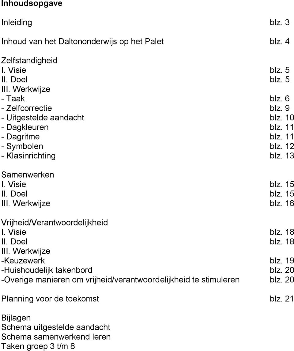 Doel blz. 15 III. Werkwijze blz. 16 Vrijheid/Verantwoordelijkheid I. Visie blz. 18 II. Doel blz. 18 III. Werkwijze -Keuzewerk blz. 19 -Huishoudelijk takenbord blz.