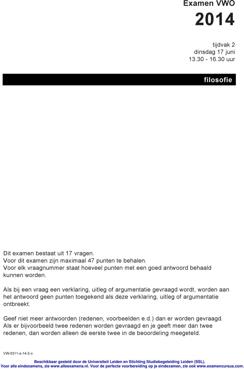 Als bij een vraag een verklaring, uitleg of argumentatie gevraagd wordt, worden aan het antwoord geen punten toegekend als deze verklaring, uitleg of argumentatie