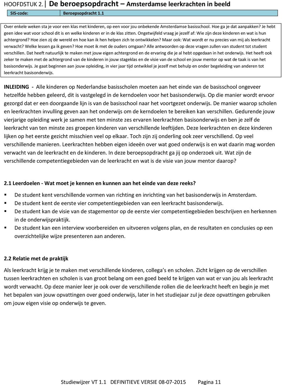 Hoe zien zij de wereld en hoe kan ik hen helpen zich te ontwikkelen? Maar ook: Wat wordt er nu precies van mij als leerkracht verwacht? Welke lessen ga ik geven? Hoe moet ik met de ouders omgaan?