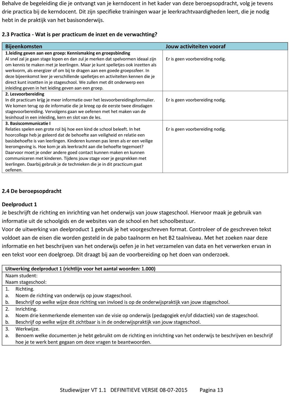 Bijeenkomsten 1.leiding geven aan een groep: Kennismaking en groepsbinding Al snel zal je gaan stage lopen en dan zul je merken dat spelvormen ideaal zijn om kennis te maken met je leerlingen.