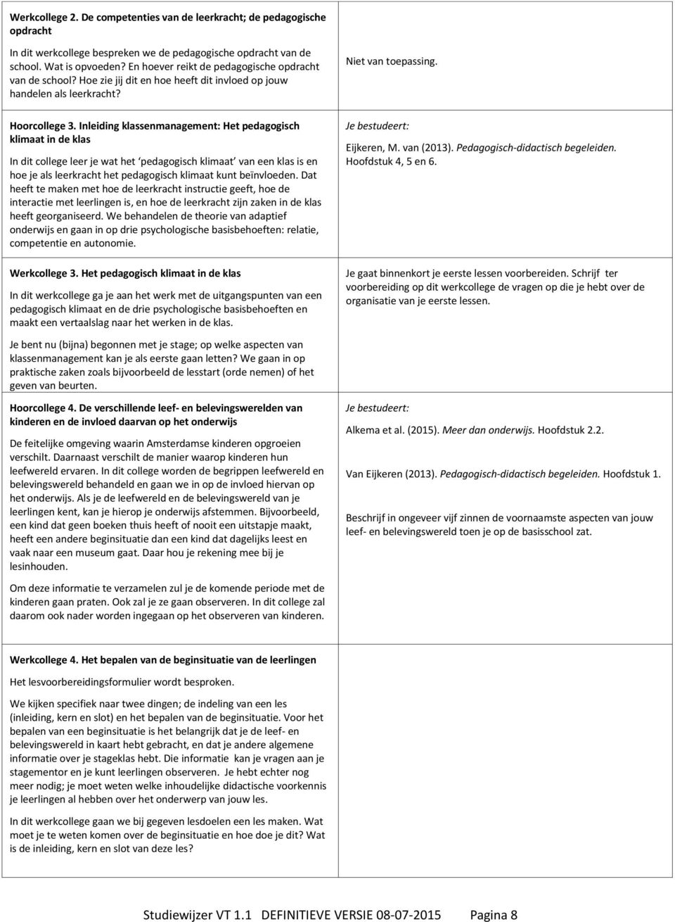 Inleiding klassenmanagement: Het pedagogisch klimaat in de klas In dit college leer je wat het pedagogisch klimaat van een klas is en hoe je als leerkracht het pedagogisch klimaat kunt beïnvloeden.