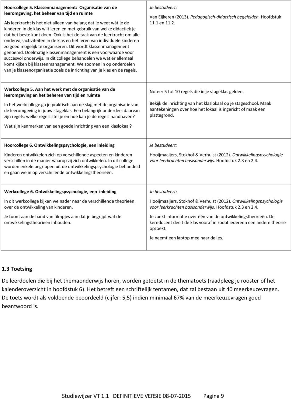 welke didactiek je dat het beste kunt doen. Ook is het de taak van de leerkracht om alle onderwijsactiviteiten in de klas en het leren van individuele kinderen zo goed mogelijk te organiseren.