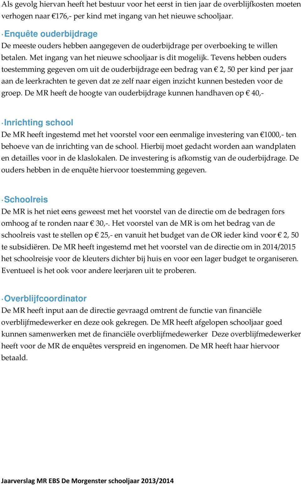 Tevens hebben ouders toestemming gegeven om uit de ouderbijdrage een bedrag van 2, 50 per kind per jaar aan de leerkrachten te geven dat ze zelf naar eigen inzicht kunnen besteden voor de groep.