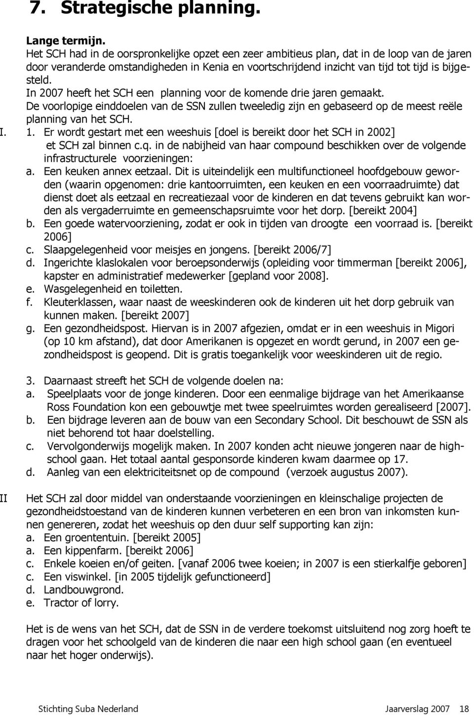 In 2007 heeft het SCH een planning voor de komende drie jaren gemaakt. De voorlopige einddoelen van de SSN zullen tweeledig zijn en gebaseerd op de meest reële planning van het SCH. I. 1.