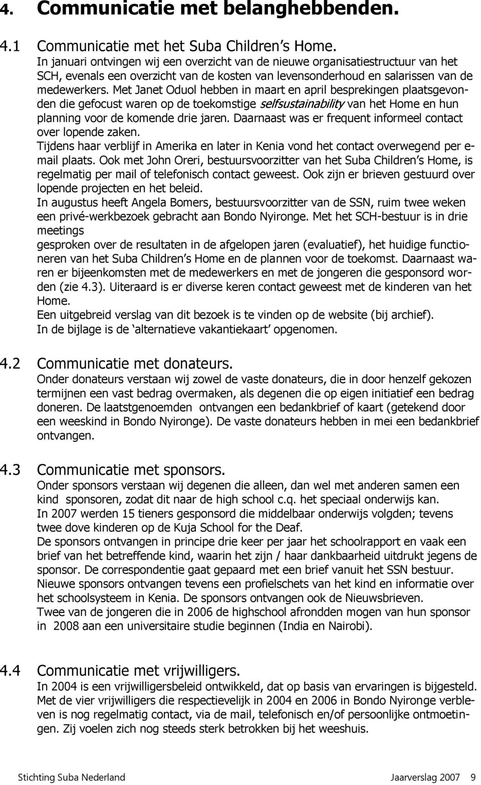 Met Janet Oduol hebben in maart en april besprekingen plaatsgevonden die gefocust waren op de toekomstige selfsustainability van het Home en hun planning voor de komende drie jaren.