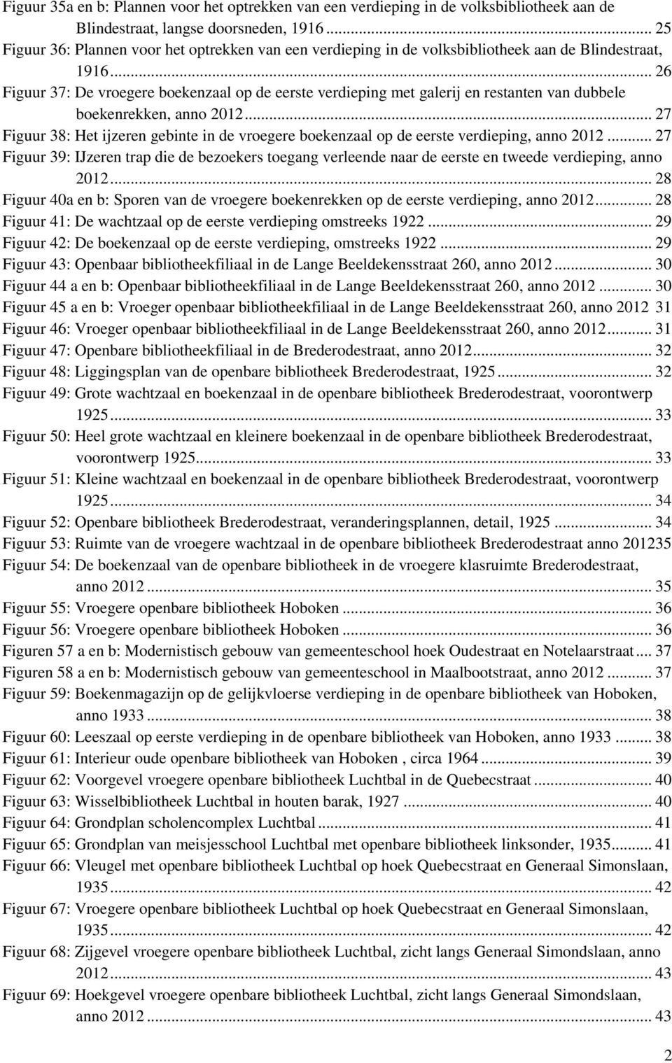 .. 26 Figuur 37: De vroegere boekenzaal op de eerste verdieping met galerij en restanten van dubbele boekenrekken, anno 2012.