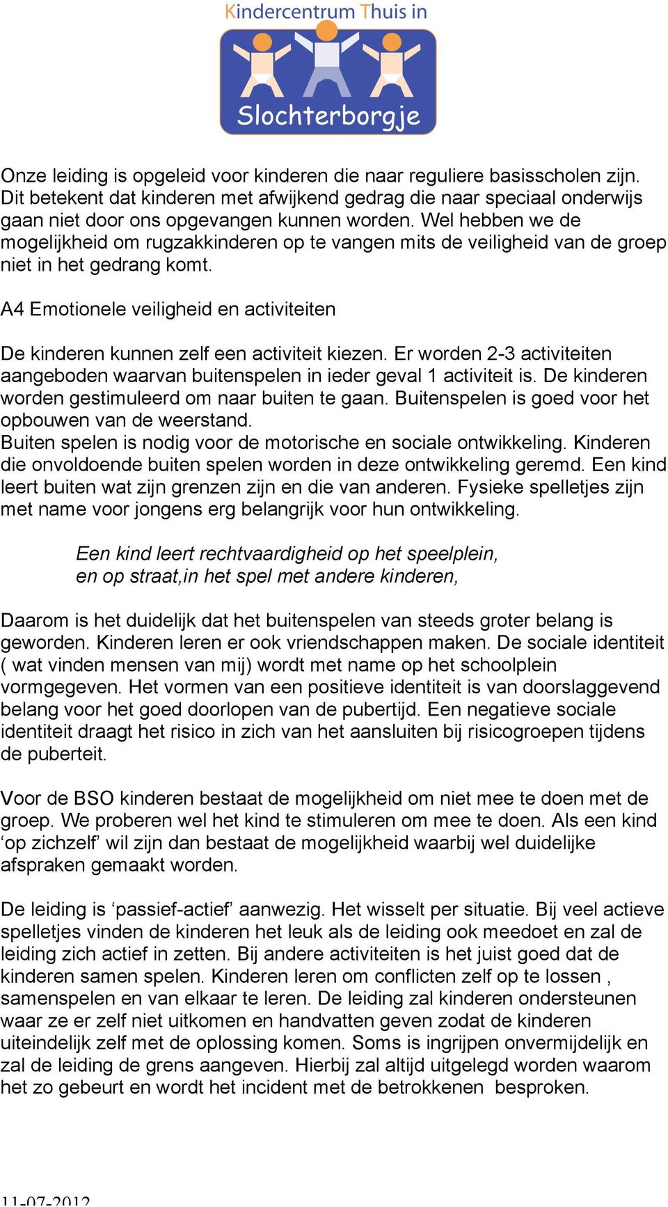 A4 Emotionele veiligheid en activiteiten De kinderen kunnen zelf een activiteit kiezen. Er worden 2-3 activiteiten aangeboden waarvan buitenspelen in ieder geval 1 activiteit is.