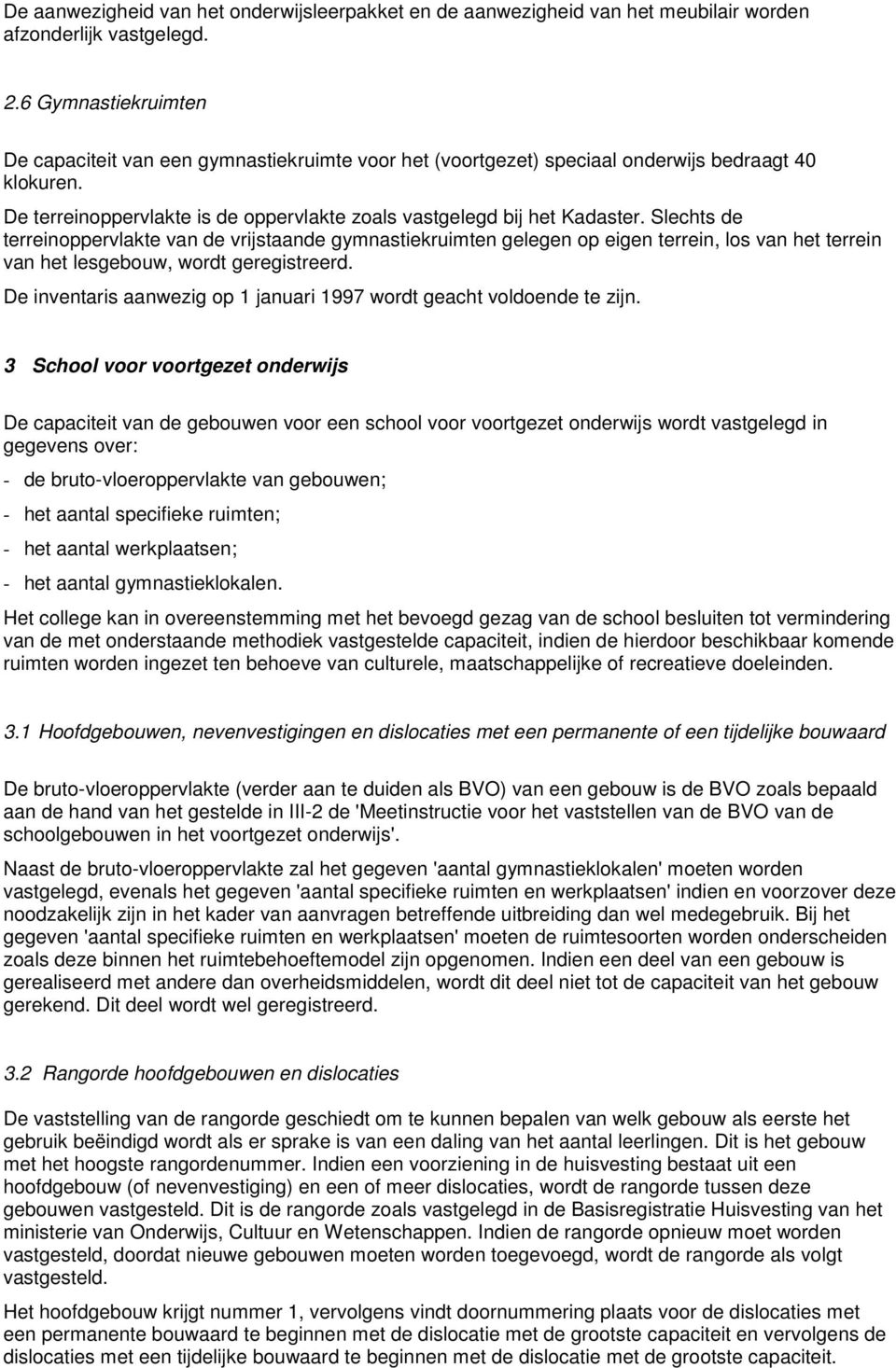 Slechts de terreinoppervlakte van de vrijstaande gymnastiekruimten gelegen op eigen terrein, los van het terrein van het lesgebouw, wordt geregistreerd.