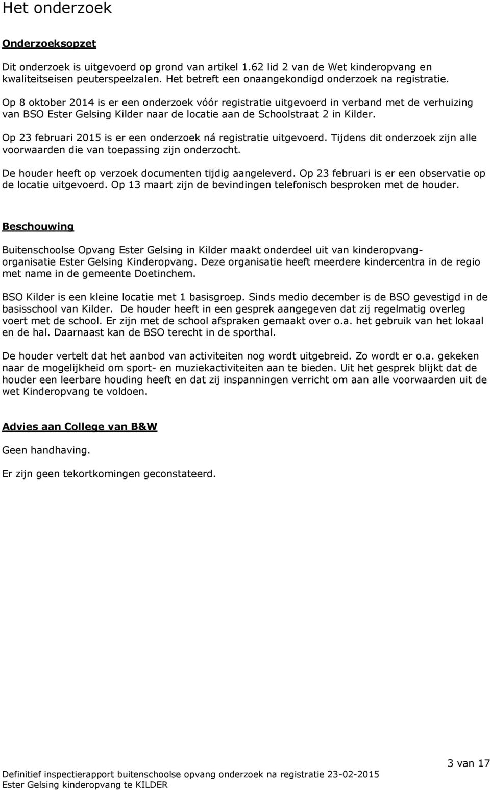 Op 8 oktober 2014 is er een onderzoek vóór registratie uitgevoerd in verband met de verhuizing van BSO Ester Gelsing Kilder naar de locatie aan de Schoolstraat 2 in Kilder.