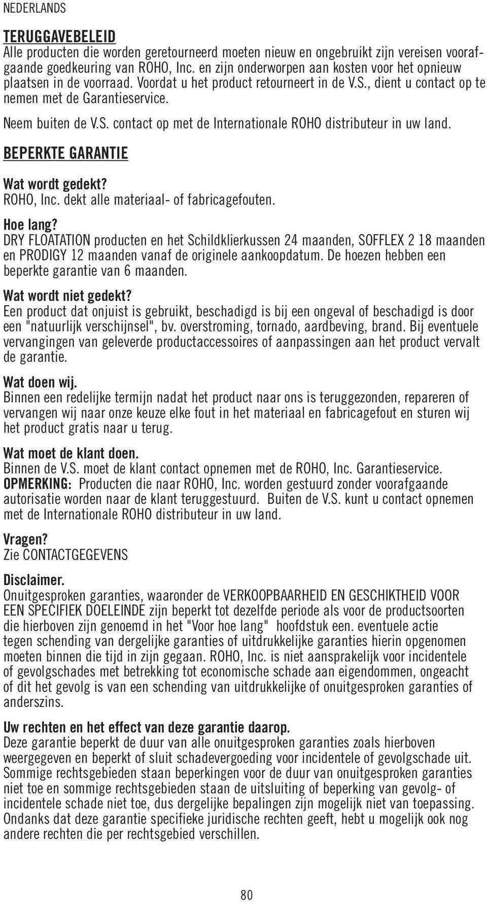 BEPERKTE GARANTIE Wat wordt gedekt? ROHO, Inc. dekt alle materiaal- of fabricagefouten. Hoe lang?