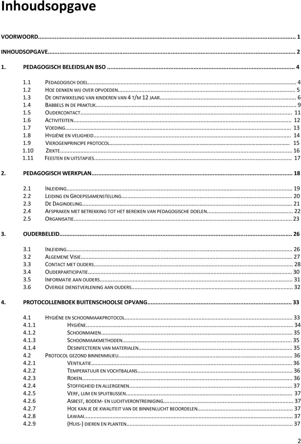 11 FEESTEN EN UITSTAPJES... 17 2. PEDAGOGISCH WERKPLAN... 18 2.1 INLEIDING... 19 2.2 LEIDING EN GROEPSSAMENSTELLING... 20 2.3 DE DAGINDELING... 21 2.