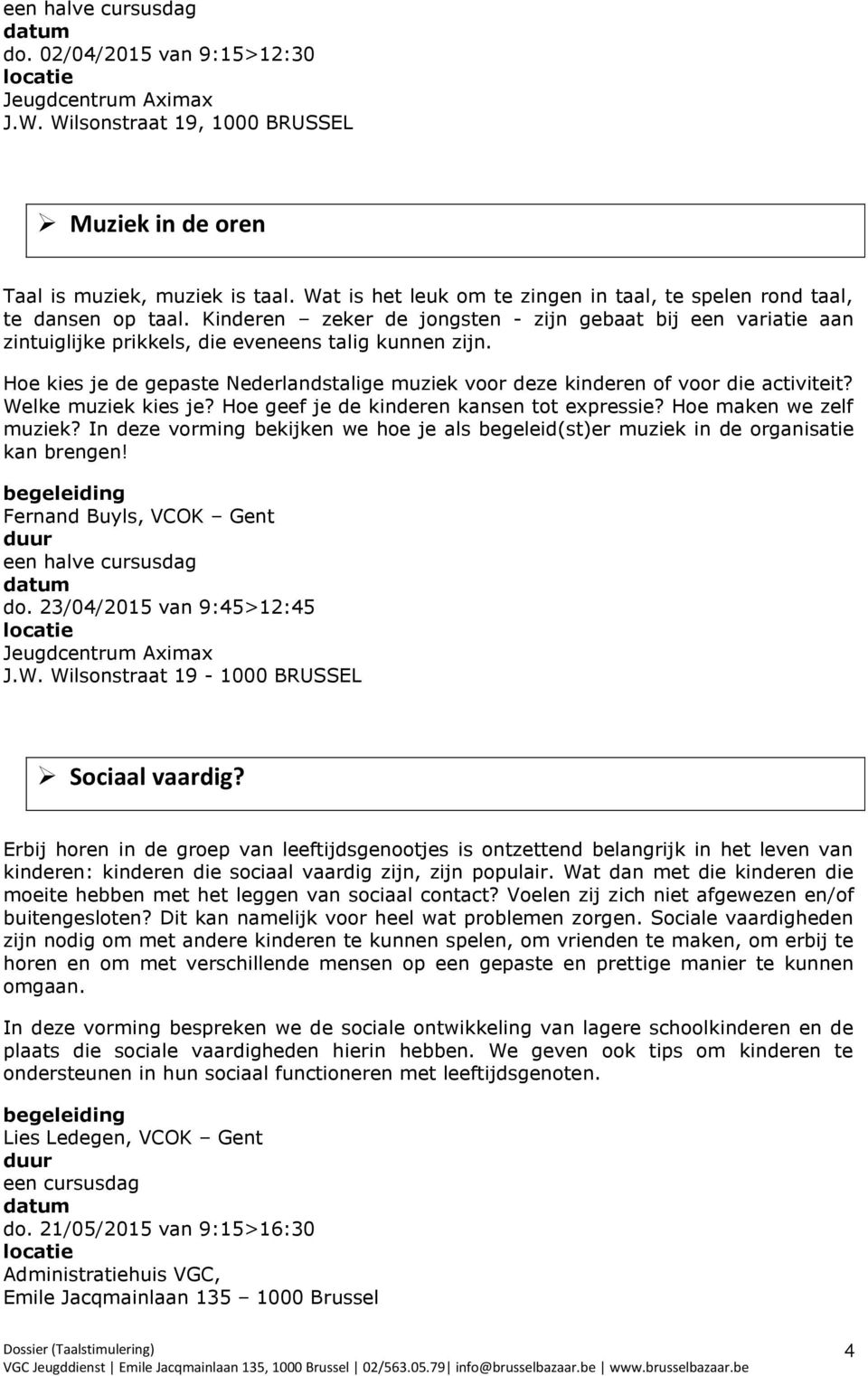 Hoe kies je de gepaste Nederlandstalige muziek voor deze kinderen of voor die activiteit? Welke muziek kies je? Hoe geef je de kinderen kansen tot expressie? Hoe maken we zelf muziek?