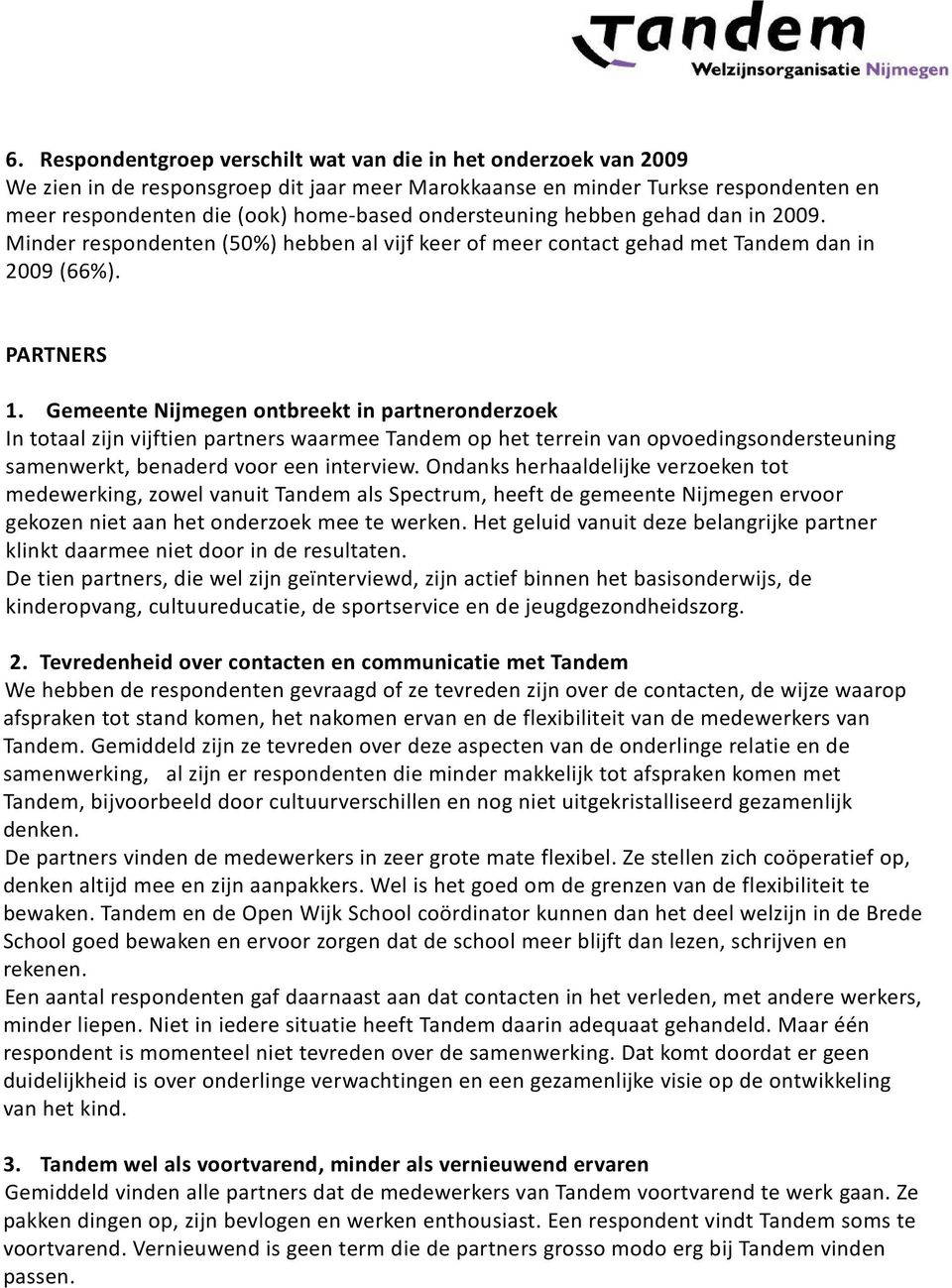 Gemeente Nijmegen ontbreekt in partneronderzoek In totaal zijn vijftien partners waarmee Tandem op het terrein van opvoedingsondersteuning samenwerkt, benaderd voor een interview.