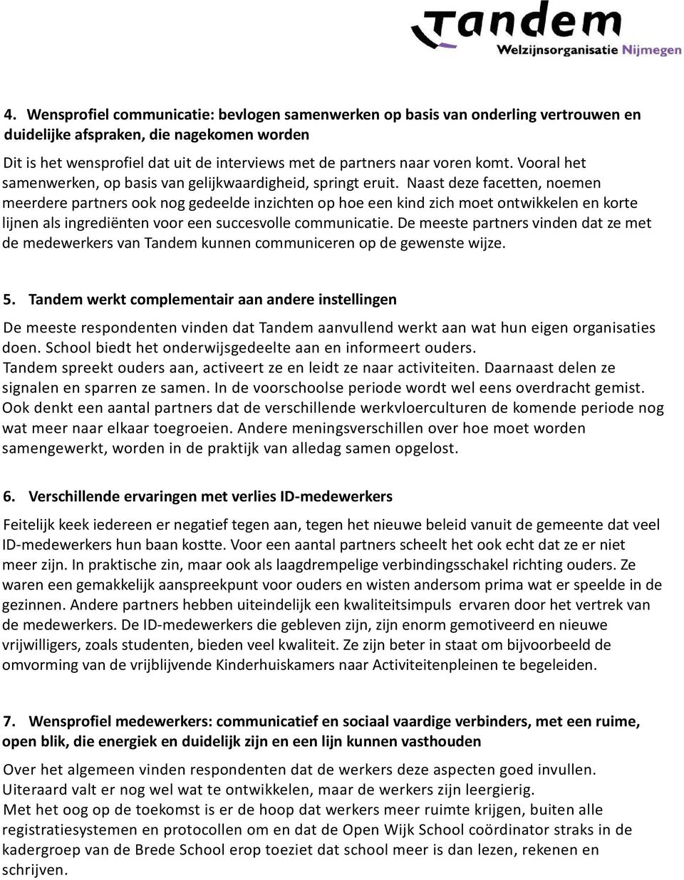 Naast deze facetten, noemen meerdere partners ook nog gedeelde inzichten op hoe een kind zich moet ontwikkelen en korte lijnen als ingrediënten voor een succesvolle communicatie.